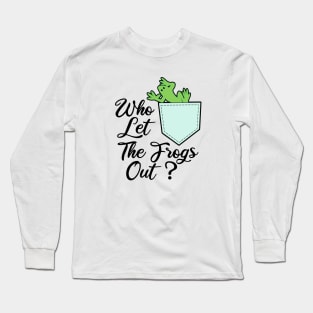 Who Let The Frogs Out Long Sleeve T-Shirt